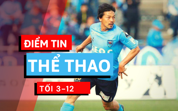 Điểm tin thể thao tối 3-12: CLB Sài Gòn có tân binh 39 tuổi người Nhật