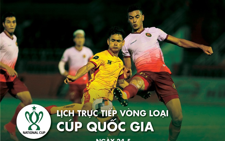 Lịch trực tiếp vòng loại Cúp quốc gia ngày 24-5