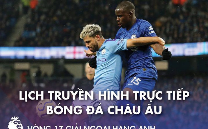 Lịch trực tiếp bóng đá châu Âu 3-1: Tâm điểm Chelsea - Man City