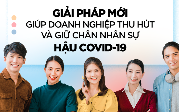 Đâu là giải pháp giúp doanh nghiệp thu hút và giữ chân nhân viên hậu COVID-19?