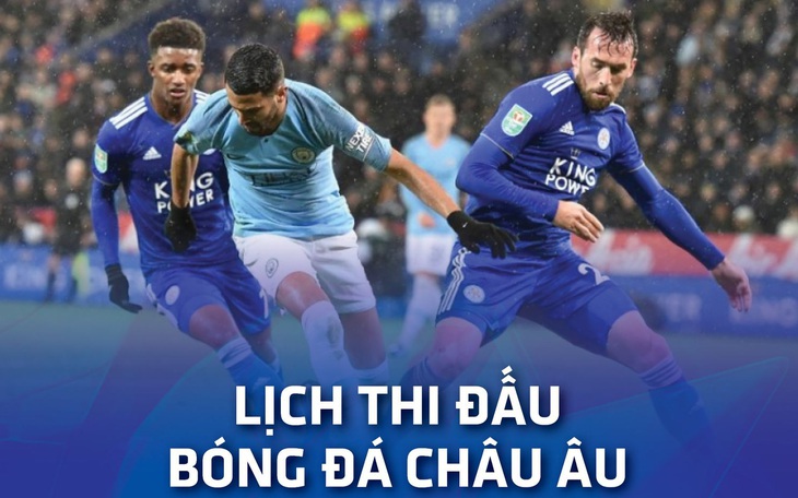 Lịch trực tiếp bóng đá châu Âu: Leicester - Man City