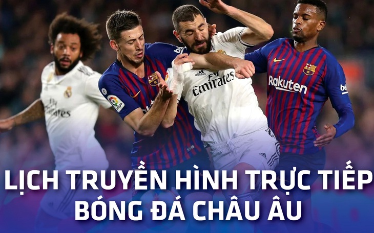 Lịch trực tiếp bóng đá châu Âu 20-3: Siêu kinh điển Real Madrid - Barca