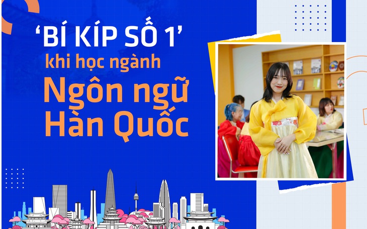 "Bí kíp số 1" khi học ngành Ngôn ngữ Hàn Quốc