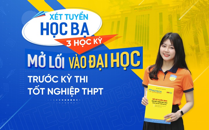 Xét tuyển học bạ 3 học kỳ - Mở lối vào đại học trước kỳ thi tốt nghiệp THPT