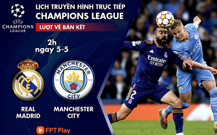 Lịch trực tiếp bán kết lượt về Champions League: Real Madrid - Manchester City