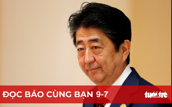 Đọc báo cùng bạn 9-7: Ông Abe ra đi, di sản đồ sộ ở lại