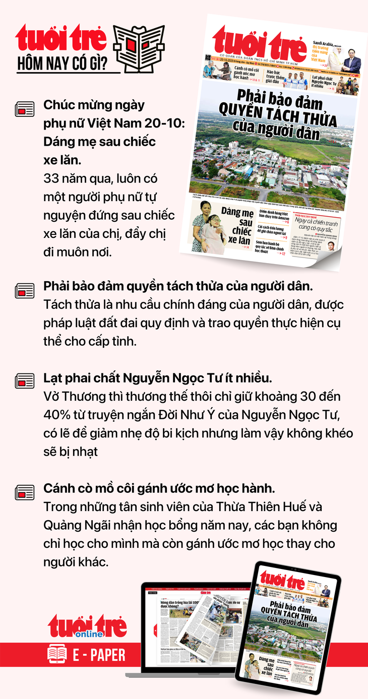 Tin tức đáng chú ý trên Tuổi Trẻ nhật báo ngày 20-10. Để đọc Tuổi Trẻ báo in phiên bản E-paper, mời bạn đăng ký Tuổi Trẻ Sao TẠI ĐÂY