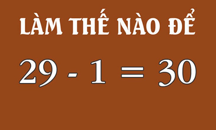 Câu đố hack não: Làm thế nào để 29 - 1 = 30? - Ảnh 1.