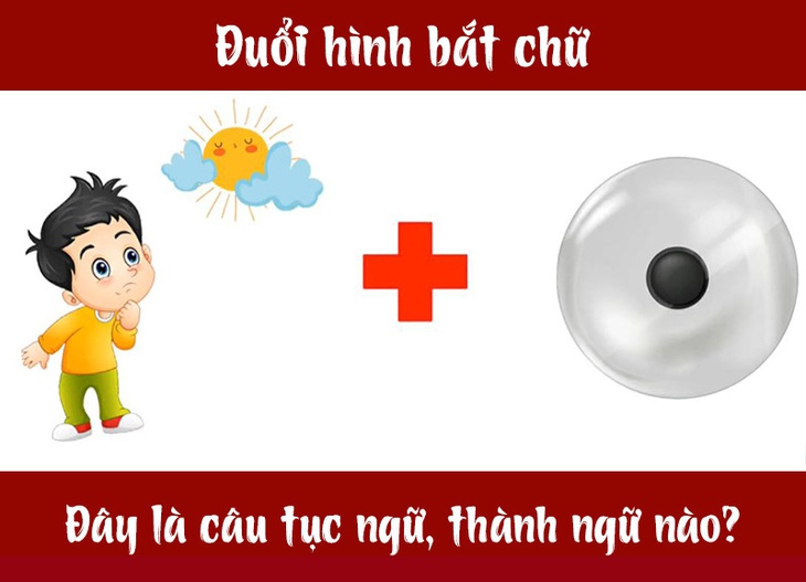 Câu tục ngữ, thành ngữ khó nhằn này là gì? (P21) - Ảnh 1. Câu tục ngữ, thành ngữ khó nhằn này là gì? (P21) - Ảnh 1.