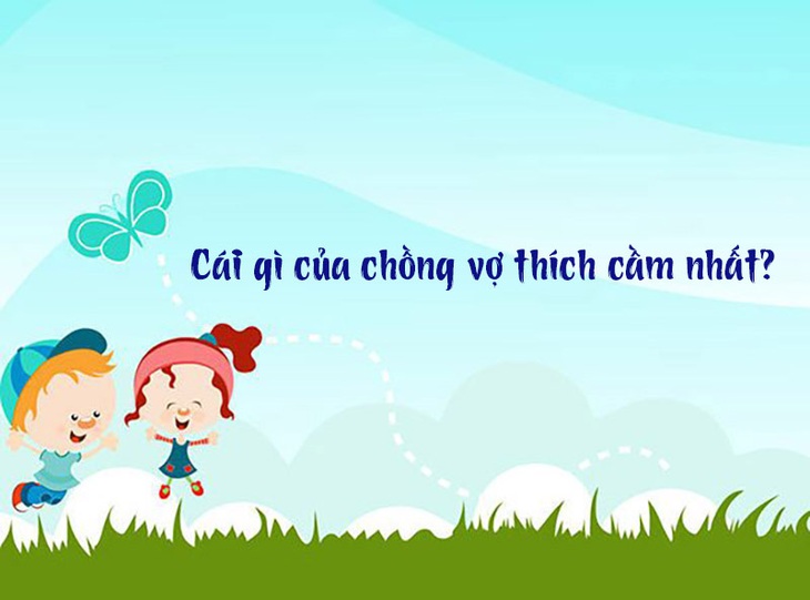 Câu đố hack não: Cái gì của chồng vợ thích cầm nhất? - Ảnh 1.