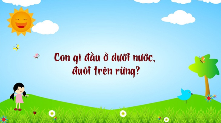 Đố vui: Con gì đầu ở dưới nước, đuôi trên rừng? - Ảnh 1.