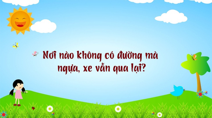 Câu đố hack não: Nơi nào không có đường mà ngựa, xe vẫn qua lại? - Ảnh 1. Câu đố hack não: Nơi nào không có đường mà ngựa, xe vẫn qua lại? - Ảnh 1.