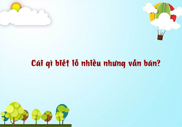 Câu đố hack não: Cái gì biết lỗ nhiều nhưng vẫn bán? - Ảnh 1. Câu đố hack não: Cái gì biết lỗ nhiều nhưng vẫn bán? - Ảnh 1.