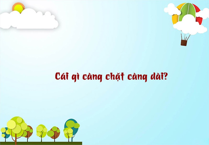 Câu đố hack não: Cái gì càng chặt càng dài? - Ảnh 1.