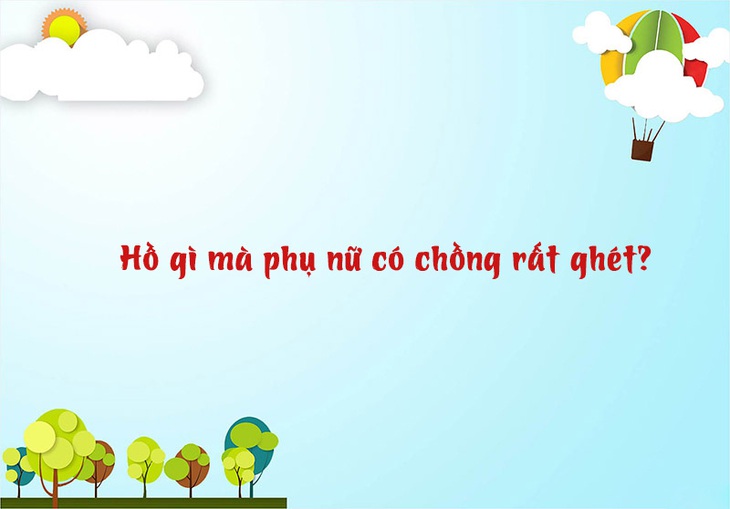 Câu đố hack não: Hồ gì mà phụ nữ có chồng rất ghét? - Ảnh 1. Câu đố hack não: Hồ gì mà phụ nữ có chồng rất ghét? - Ảnh 1.
