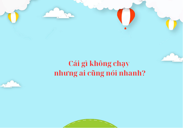 Câu đố hack não: Cái gì không chạy nhưng ai cũng nói nhanh? - Ảnh 1.