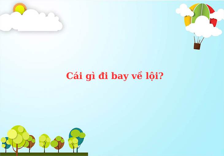 Câu đố hack não: Cái gì không chạy nhưng ai cũng nói nhanh? - Ảnh 7.