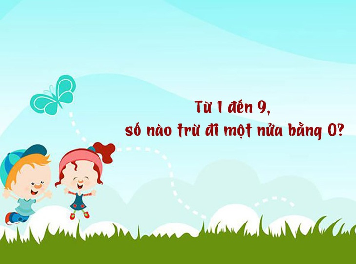 Câu đố hack não: Từ 1 đến 9, số nào trừ đi một nửa bằng 0? - Ảnh 1. Câu đố hack não: Từ 1 đến 9, số nào trừ đi một nửa bằng 0? - Ảnh 1.
