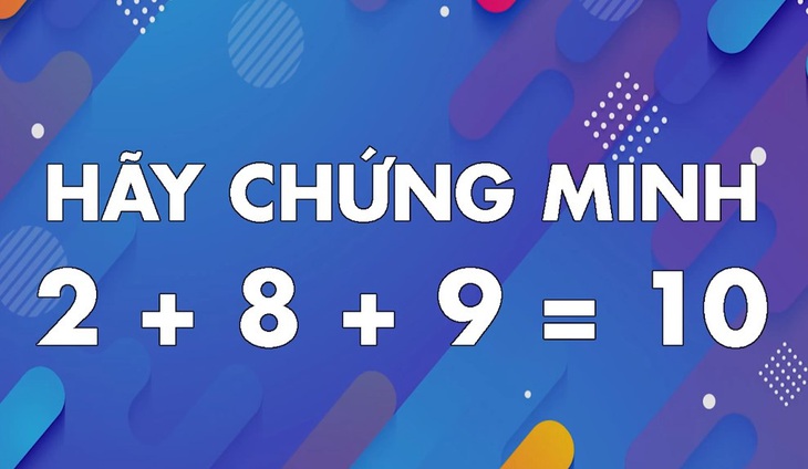 Câu đố hack não: Chứng minh 2+8+9=10- Ảnh 1.