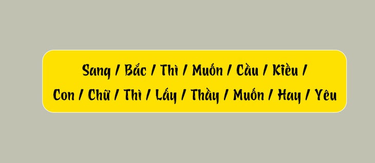 Thử tài tiếng Việt: Sắp xếp các từ sau thành câu có nghĩa (P144) - Ảnh 2.