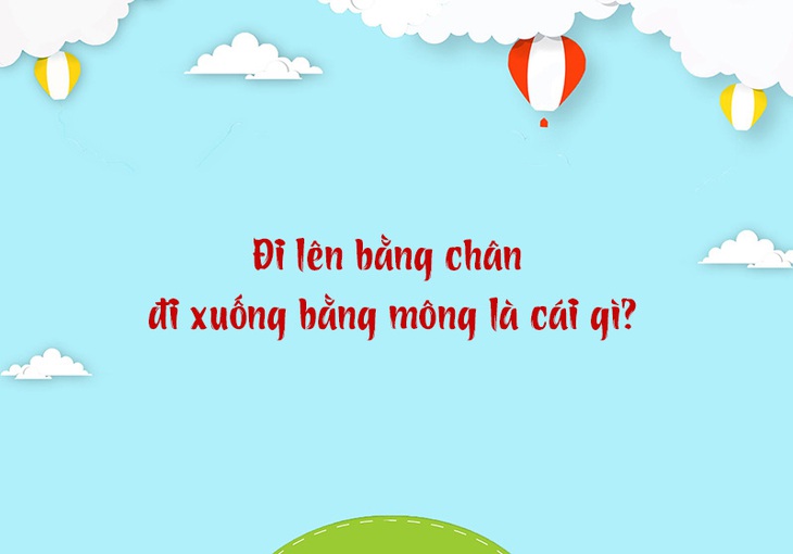 Đi lên bằng chân đi xuống bằng mông là cái gì? - Ảnh 1.