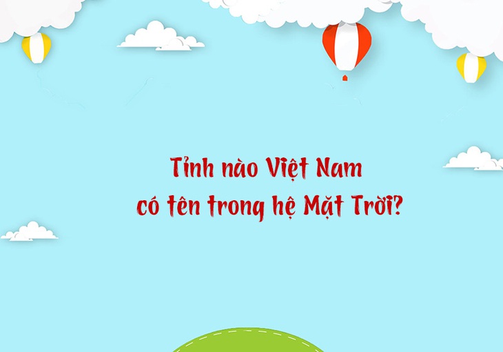 Tỉnh nào Việt Nam có tên trong hệ Mặt Trời? - Ảnh 1.