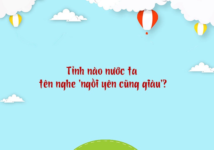 Tỉnh nào nước ta tên nghe 'ngồi yên cũng giàu'? - Ảnh 1.