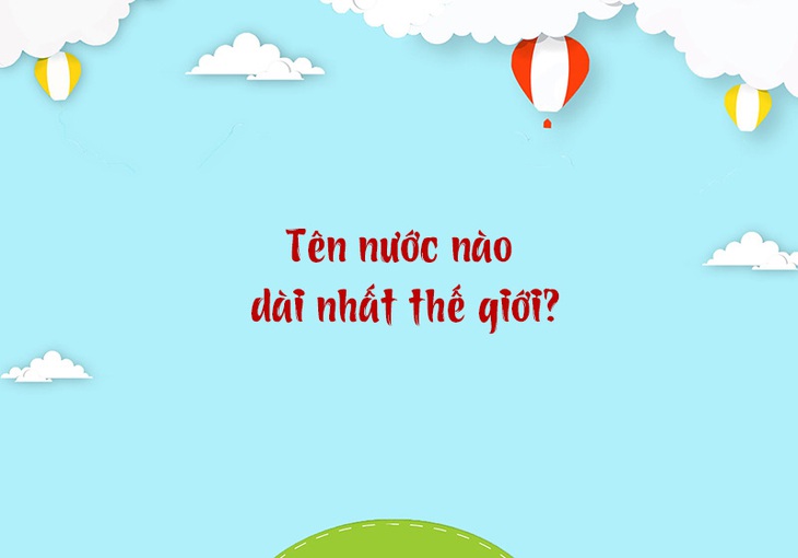 Tên quốc gia nào dài nhất thế giới? - Ảnh 1.