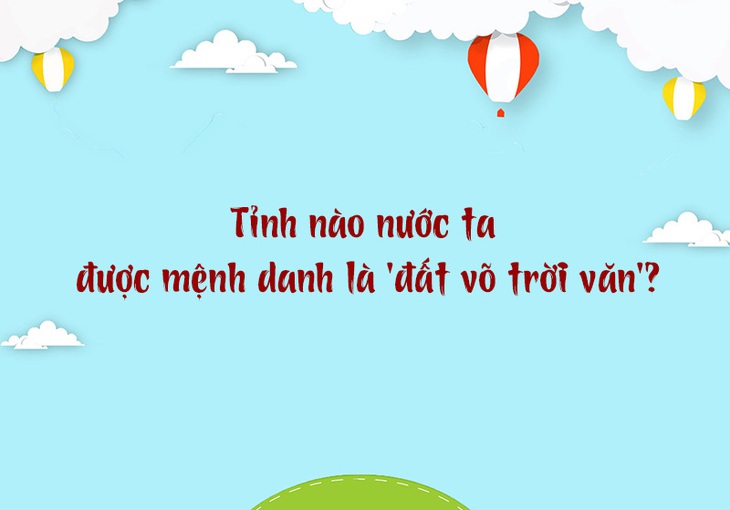 Tỉnh nào nước ta được mệnh danh là 'đất võ trời văn'? - Ảnh 1.