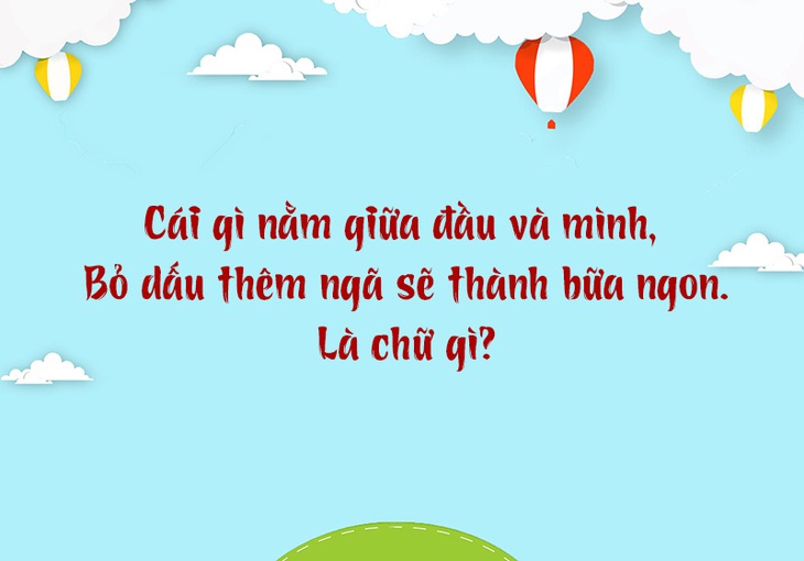 Cái gì nằm giữa đầu và mình, bỏ dấu thêm ngã sẽ thành bữa ngon? - Ảnh 1.