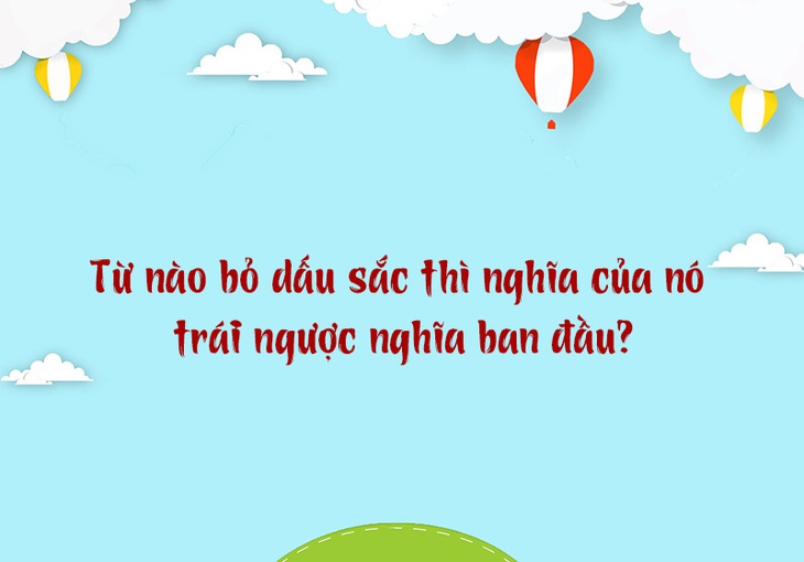 Từ nào bỏ dấu sắc thì nghĩa của nó trái ngược nghĩa ban đầu? - Ảnh 1.