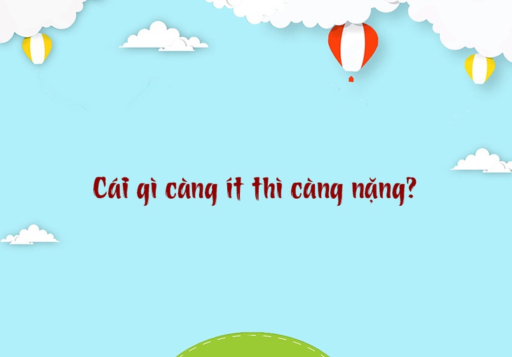 Cái gì càng ít thì càng nặng? - Ảnh 1.