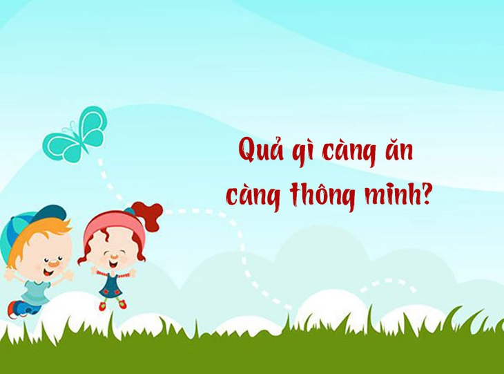 Câu đố hack não: Quả gì càng ăn càng thông minh?- Ảnh 1.