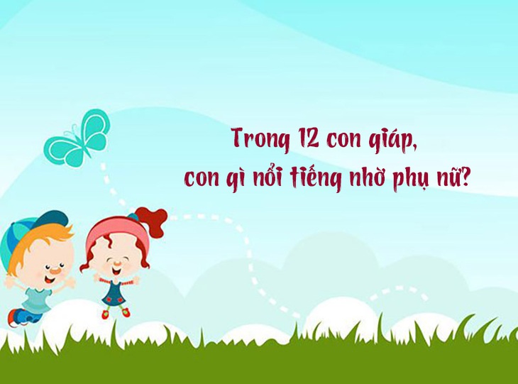 Câu đố vui ngày Tết: Trong 12 con giáp, con gì nổi tiếng nhờ phụ nữ?- Ảnh 1.