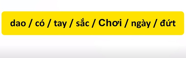 Thử tài tiếng Việt: Sắp xếp các từ sau thành câu có nghĩa (P46)- Ảnh 1.