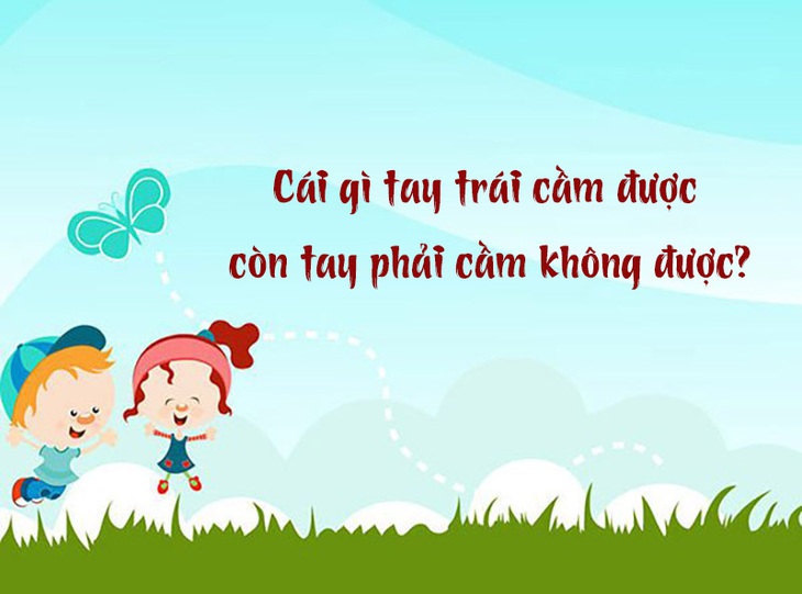 Câu đố hack não: Cái gì tay trái cầm được còn tay phải cầm không được?- Ảnh 1.