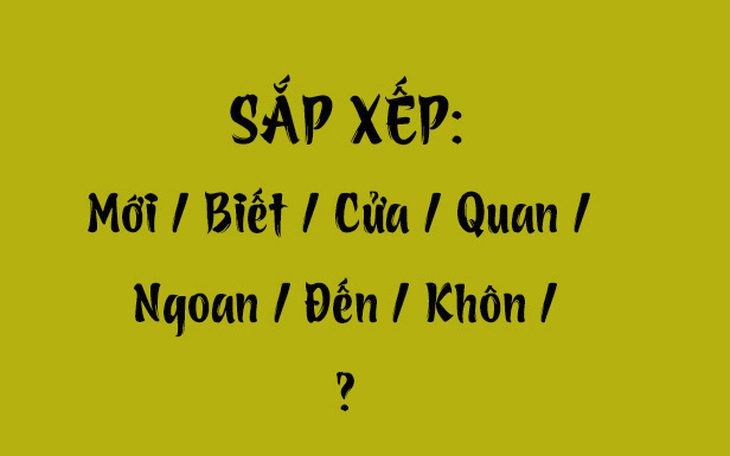 Thử tài tiếng Việt: Sắp xếp các từ sau thành câu có nghĩa (P78)