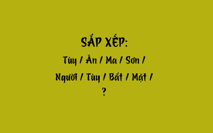 Thử tài tiếng Việt: Sắp xếp các từ sau thành câu có nghĩa (P58)