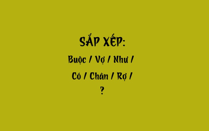 Thử tài tiếng Việt: Sắp xếp các từ sau thành câu có nghĩa (P59)