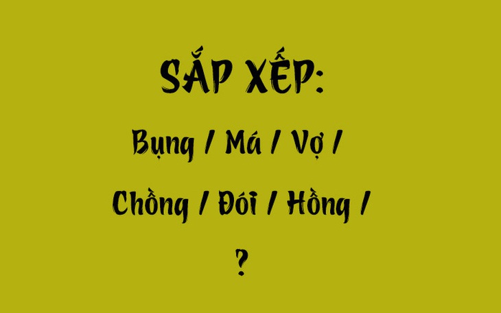 Thử tài tiếng Việt: Sắp xếp các từ sau thành câu có nghĩa (P81)