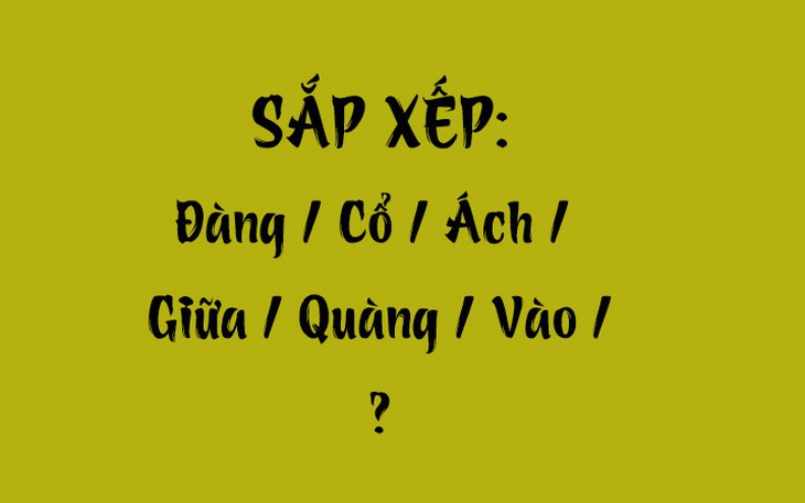 Thử tài tiếng Việt: Sắp xếp các từ sau thành câu có nghĩa (P91)