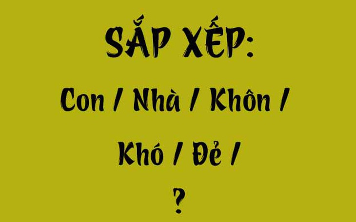 Thử tài tiếng Việt: Sắp xếp các từ sau thành câu có nghĩa (P94)