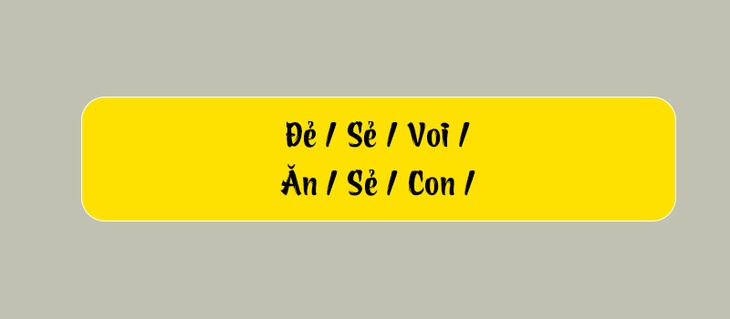 Thử tài tiếng Việt: Sắp xếp các từ sau thành câu có nghĩa (P96)- Ảnh 1.