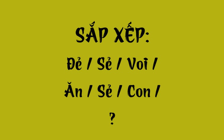 Thử tài tiếng Việt: Sắp xếp các từ sau thành câu có nghĩa (P96)