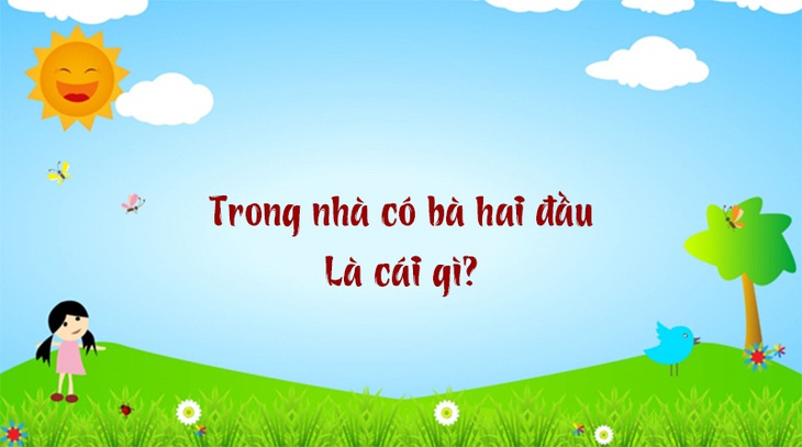 Trong nhà có bà hai đầu là cái gì?- Ảnh 1. Trong nhà có bà hai đầu là cái gì?- Ảnh 1.