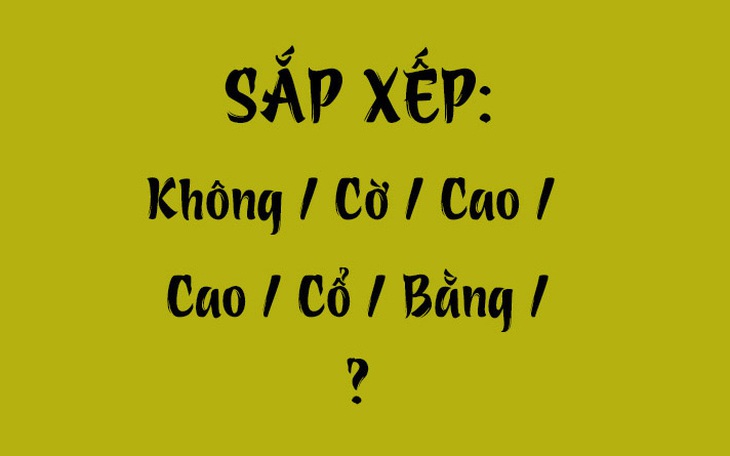 Thử tài tiếng Việt: Sắp xếp các từ sau thành câu có nghĩa (P101)