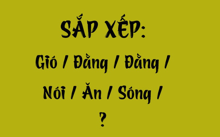 Thử tài tiếng Việt: Sắp xếp các từ sau thành câu có nghĩa (P102)