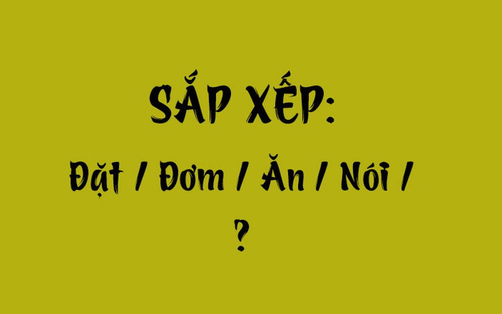 Thử tài tiếng Việt: Sắp xếp các từ sau thành câu có nghĩa (P105)