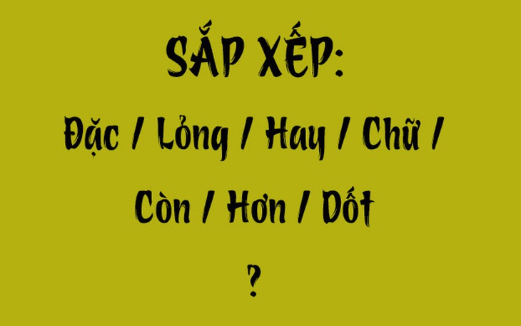 Thử tài tiếng Việt: Sắp xếp các từ sau thành câu có nghĩa (P83)