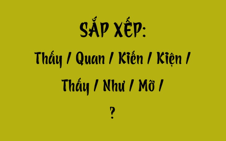 Thử tài tiếng Việt: Sắp xếp các từ sau thành câu có nghĩa (P84)